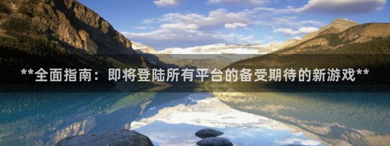 蓝狮子文化：**全面指南：即将登陆所有平台的备受期待的新游戏**