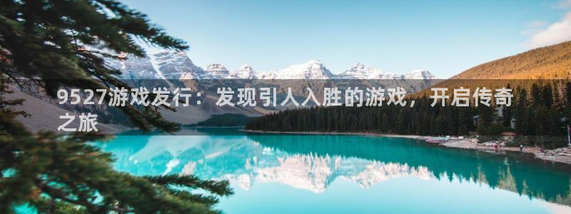蓝狮在线客服怎么样：9527游戏发行：发现引人入胜的游戏，开启传奇
之旅