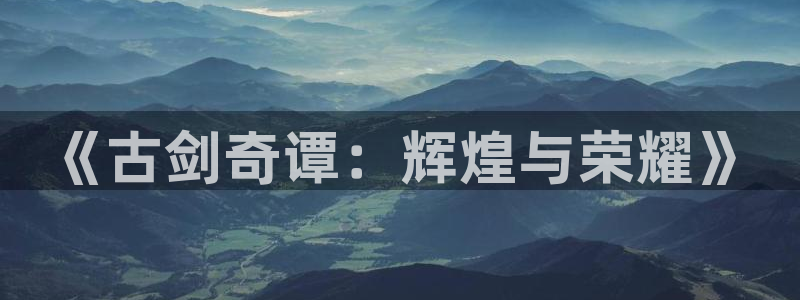 法国蓝狮：《古剑奇谭：辉煌与荣耀》