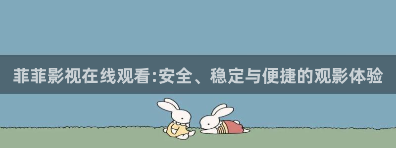 天龙 家庭影院：菲菲影视在线观看:安全、稳定与便捷的观影体验