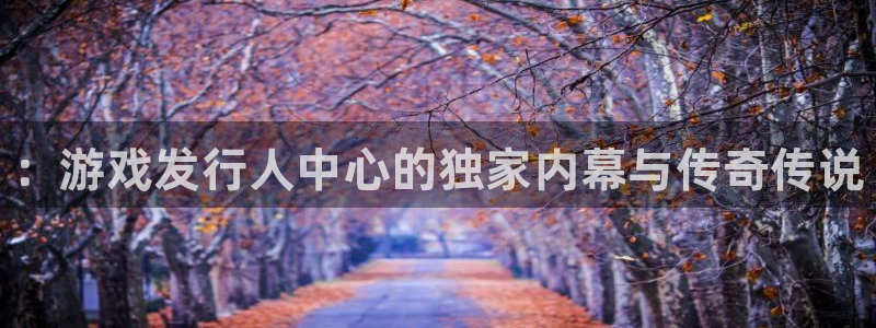 蓝狮lvnces是什么档次：：游戏发行人中心的独家内幕与传奇传说